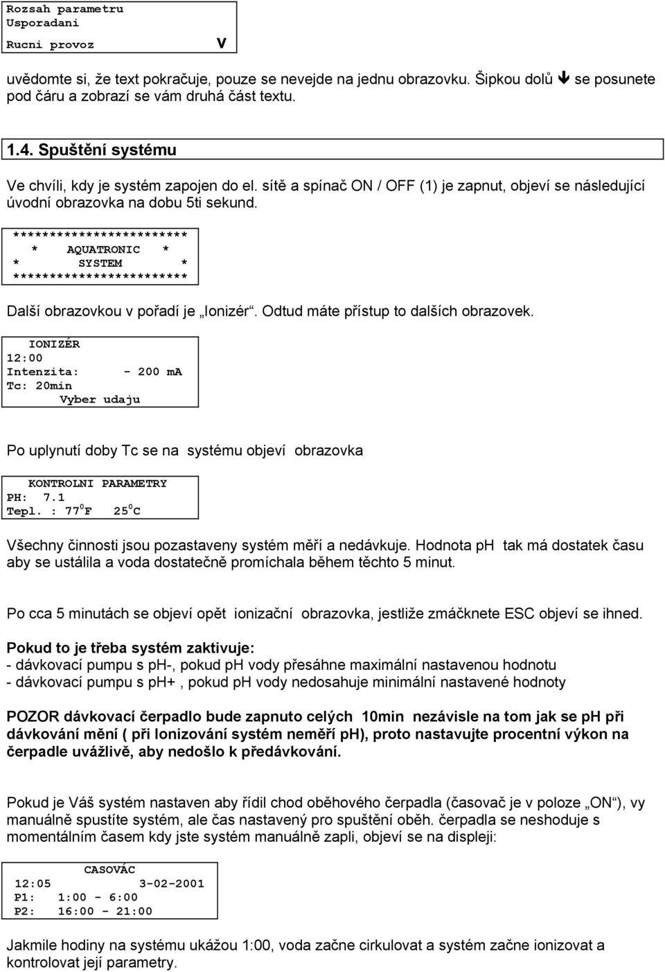 ************************ * AQUATRONIC * * SYSTEM * ************************ Další obrazovkou v pořadí je Ionizér. Odtud máte přístup to dalších obrazovek.