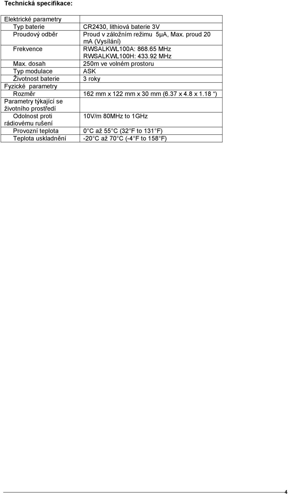 dosah 250m ve volném prostoru Typ modulace ASK Životnost baterie 3 roky Fyzické parametry Rozměr 162 mm x 122 mm x 30 mm (6.37 x 4.8 x 1.