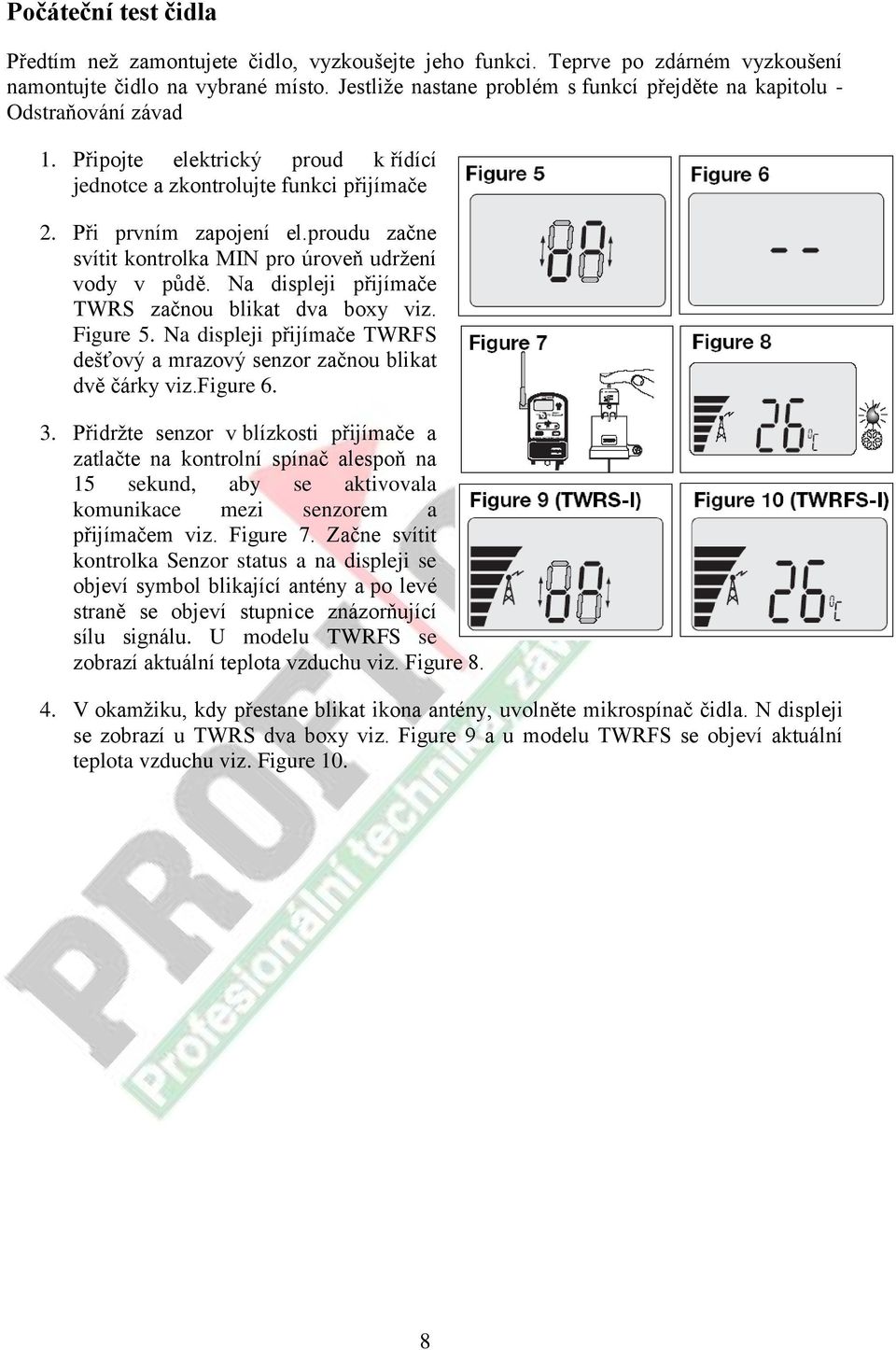 proudu začne svítit kontrolka MIN pro úroveň udržení vody v půdě. Na displeji přijímače TWRS začnou blikat dva boxy viz. Figure 5.