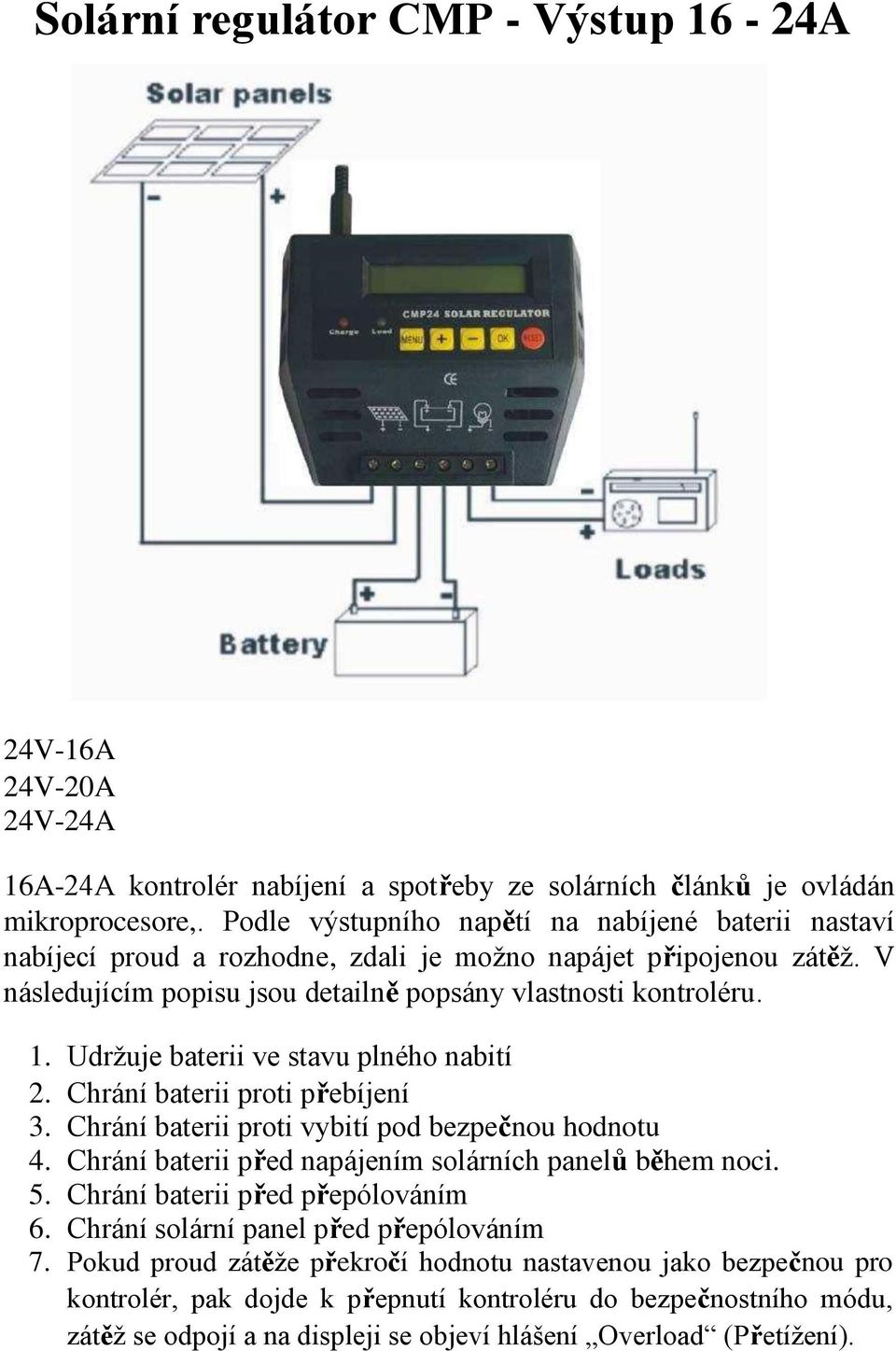 Udržuje baterii ve stavu plného nabití 2. Chrání baterii proti přebíjení 3. Chrání baterii proti vybití pod bezpečnou hodnotu 4. Chrání baterii před napájením solárních panelů během noci. 5.