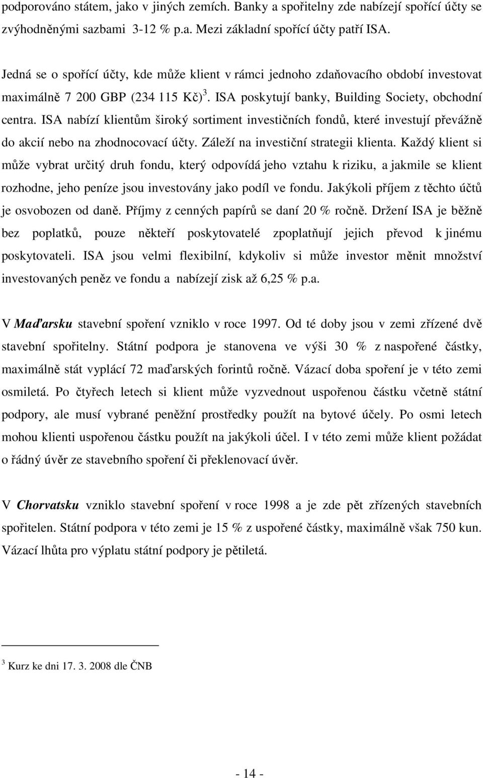 ISA nabízí klientům široký sortiment investičních fondů, které investují převážně do akcií nebo na zhodnocovací účty. Záleží na investiční strategii klienta.
