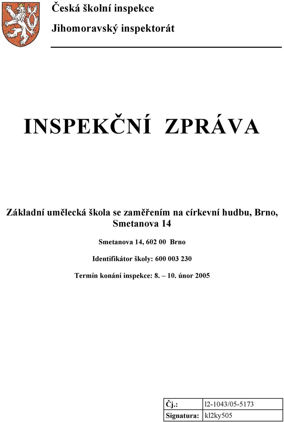 Smetanova 14 Smetanova 14, 602 00 Brno Identifikátor školy: 600 003