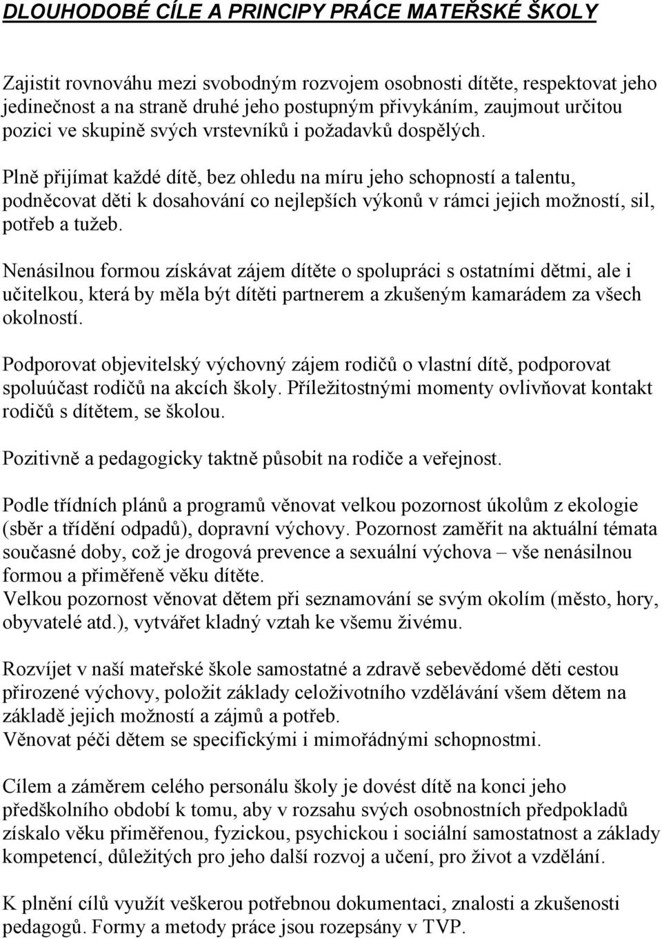 Plně přijímat každé dítě, bez ohledu na míru jeho schopností a talentu, podněcovat děti k dosahování co nejlepších výkonů v rámci jejich možností, sil, potřeb a tužeb.