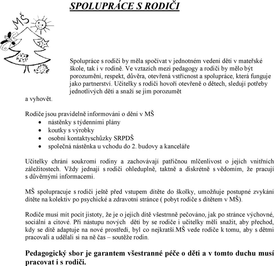 Učitelky s rodiči hovoří otevřeně o dětech, sledují potřeby jednotlivých dětí a snaží se jim porozumět Rodiče jsou pravidelně informováni o dění v MŠ nástěnky s týdenními plány koutky s výrobky