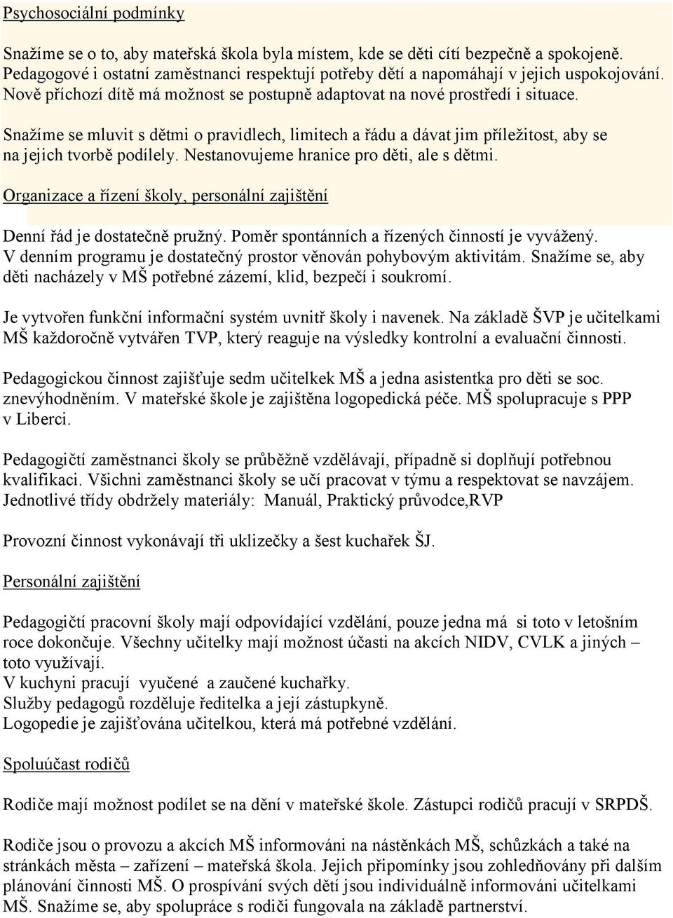 Snažíme se mluvit s dětmi o pravidlech, limitech a řádu a dávat jim příležitost, aby se na jejich tvorbě podílely. Nestanovujeme hranice pro děti, ale s dětmi.