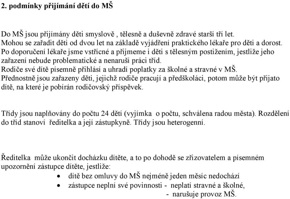 Po doporučení lékaře jsme vstřícné a přijmeme i děti s tělesným postižením, jestliže jeho zařazení nebude problematické a nenaruší práci tříd.