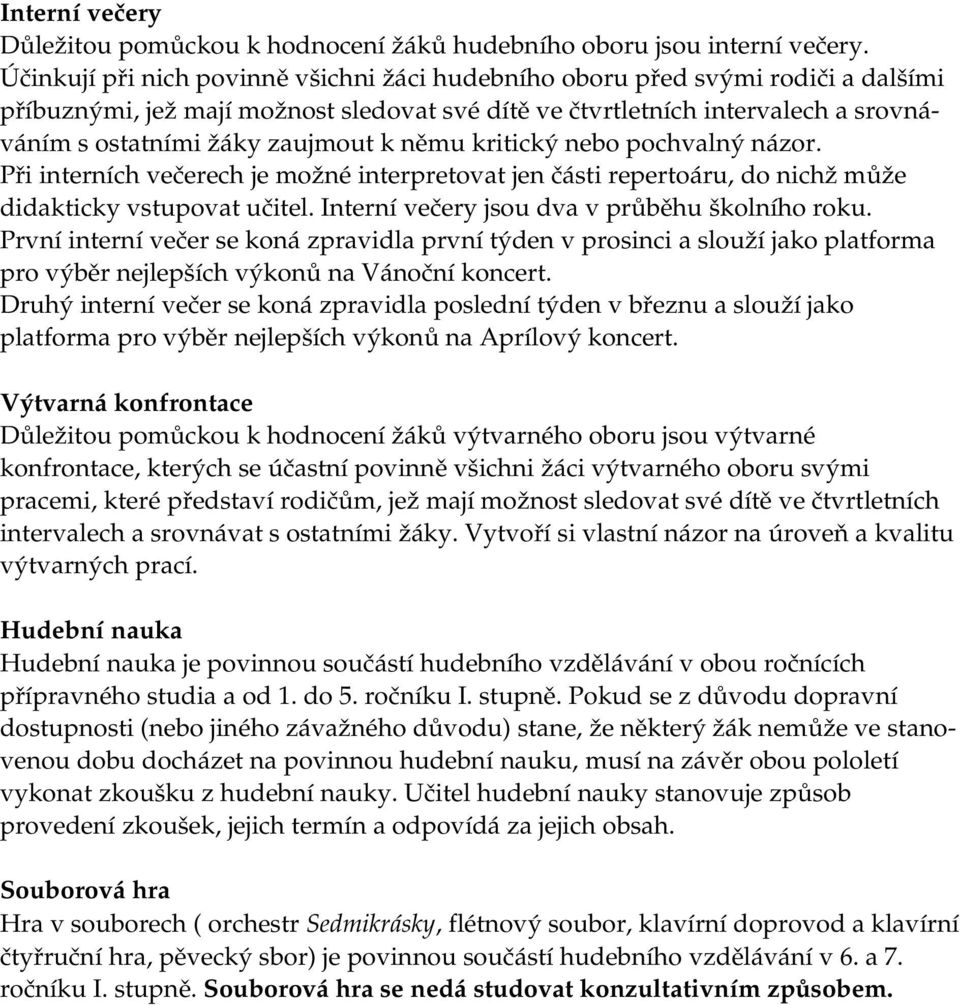 němu kritický nebo pochvalný názor. Při interních večerech je možné interpretovat jen části repertoáru, do nichž může didakticky vstupovat učitel. Interní večery jsou dva v průběhu školního roku.