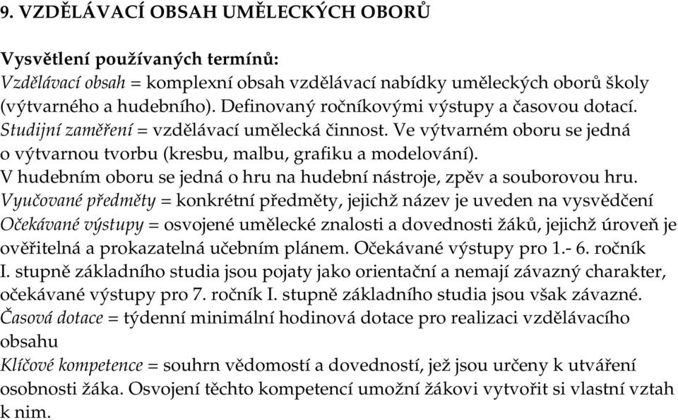 V hudebním oboru se jedná o hru na hudební nástroje, zpěv a souborovou hru.