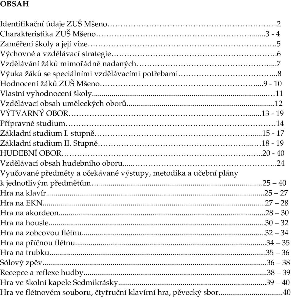 ..13 19 Přípravné studium 14 Základní studium I. stupně...15 17 Základní studium II. Stupně... 18 19 HUDEBNÍ OBOR...20 40 Vzdělávací obsah hudebního oboru.