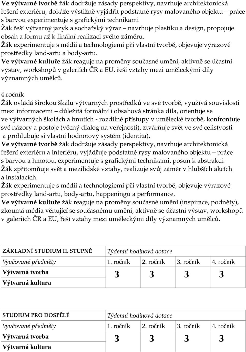Žák experimentuje s médii a technologiemi při vlastní tvorbě, objevuje výrazové prostředky land artu a body artu.