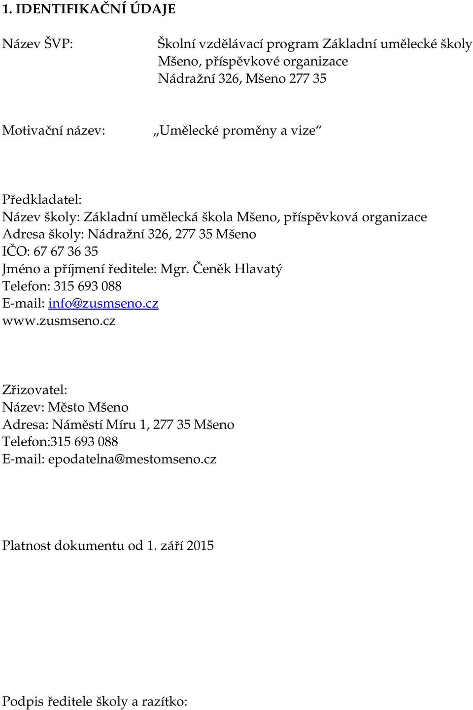 IČO: 67 67 36 35 Jméno a příjmení ředitele: Mgr. Čeněk Hlavatý Telefon: 315 693 088 E mail: info@zusmseno.