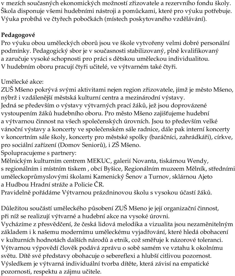 Pedagogický sbor je v současnosti stabilizovaný, plně kvalifikovaný a zaručuje vysoké schopnosti pro práci s dětskou uměleckou individualitou.