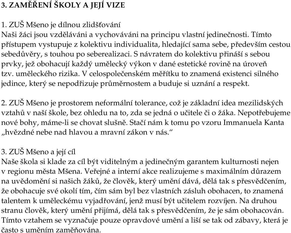S návratem do kolektivu přináší s sebou prvky, jež obohacují každý umělecký výkon v dané estetické rovině na úroveň tzv. uměleckého rizika.