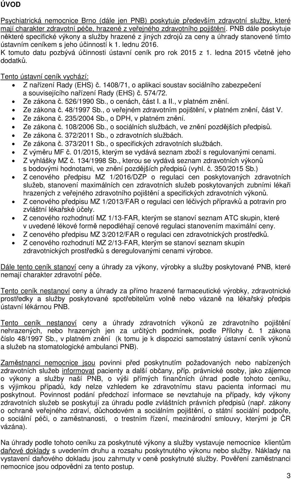 K tomuto datu pozbývá účinnosti ústavní ceník pro rok 2015 z 1. ledna 2015 včetně jeho dodatků. Tento ústavní ceník vychází: Z nařízení Rady (EHS) č.