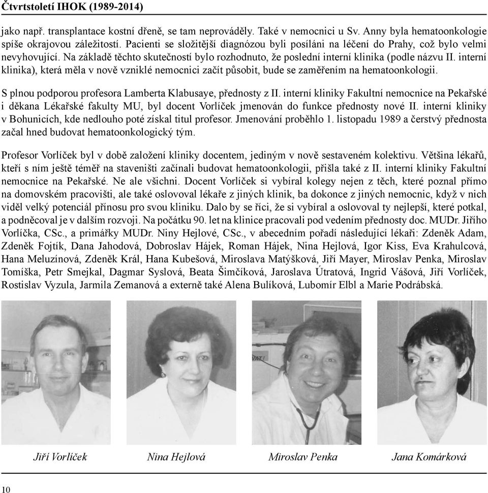 interní klinika), která měla v nově vzniklé nemocnici začít působit, bude se zaměřením na hematoonkologii. S plnou podporou profesora Lamberta Klabusaye, přednosty z II.