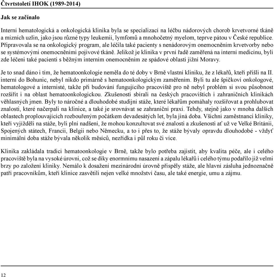 Připravovala se na onkologický program, ale léčila také pacienty s nenádorovým onemocněním krvetvorby nebo se systémovými onemocněními pojivové tkáně.