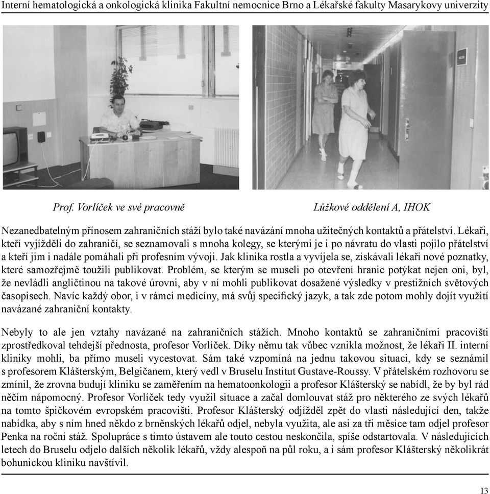 Lékaři, kteří vyjížděli do zahraničí, se seznamovali s mnoha kolegy, se kterými je i po návratu do vlasti pojilo přátelství a kteří jim i nadále pomáhali při profesním vývoji.
