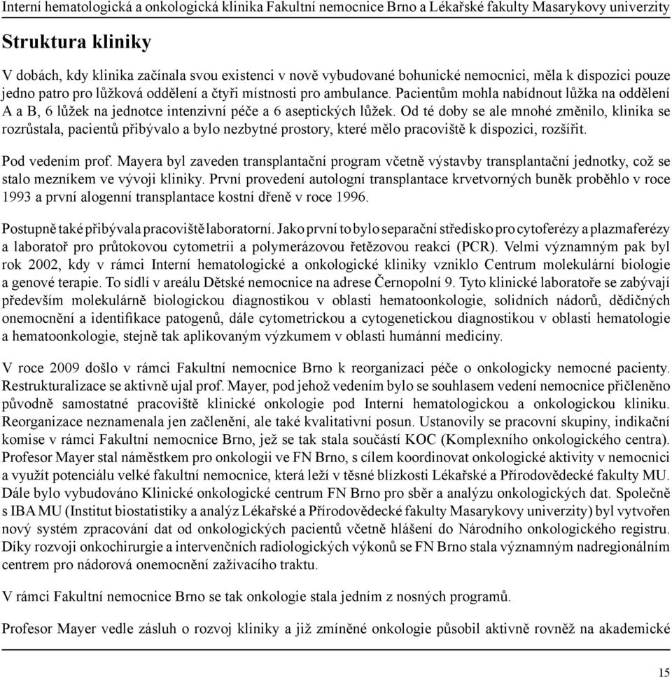 Pacientům mohla nabídnout lůžka na oddělení A a B, 6 lůžek na jednotce intenzivní péče a 6 aseptických lůžek.