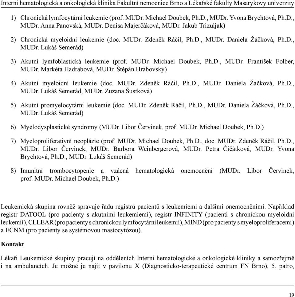 MUDr. Michael Doubek, Ph.D., MUDr. František Folber, MUDr. Markéta Hadrabová, MUDr. Štěpán Hrabovský) 4) Akutní myeloidní leukemie (doc. MUDr. Zdeněk Ráčil, Ph.D., MUDr. Daniela Žáčková, Ph.D., MUDr. Lukáš Semerád, MUDr.