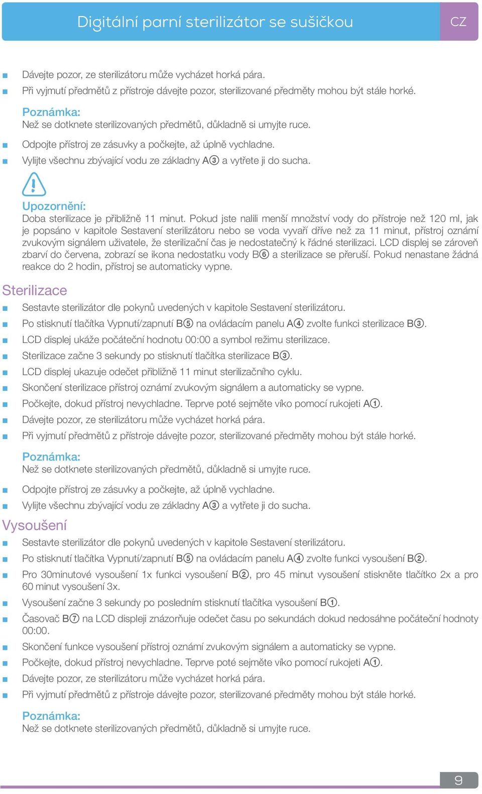 Vylijte všechnu zbývající vodu ze základny A3 a vytřete ji do sucha.! Upozornění: Doba sterilizace je přibližně 11 minut.