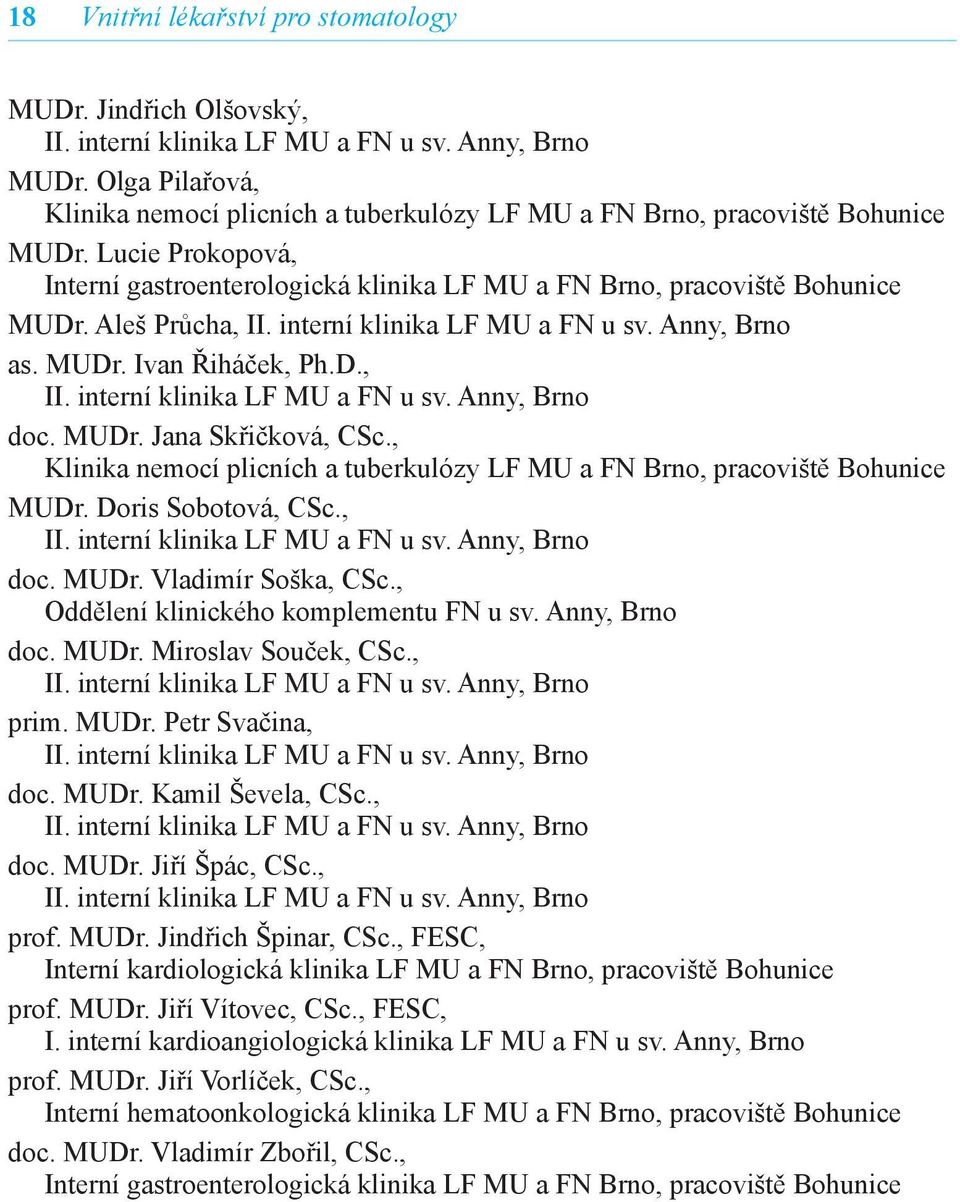 Aleš Průcha, II. interní klinika LF MU a FN u sv. Anny, Brno as. MUDr. Ivan Řiháček, Ph.D., II. interní klinika LF MU a FN u sv. Anny, Brno doc. MUDr. Jana Skřičková, CSc.