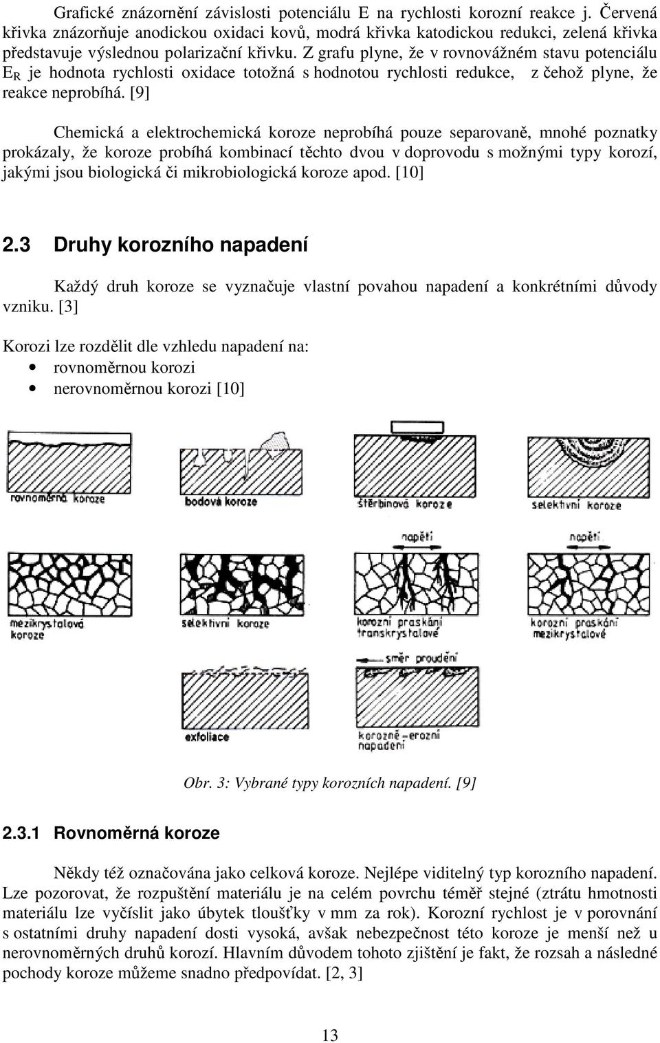 Z grafu plyne, že v rovnovážném stavu potenciálu E R je hodnota rychlosti oxidace totožná s hodnotou rychlosti redukce, z čehož plyne, že reakce neprobíhá.