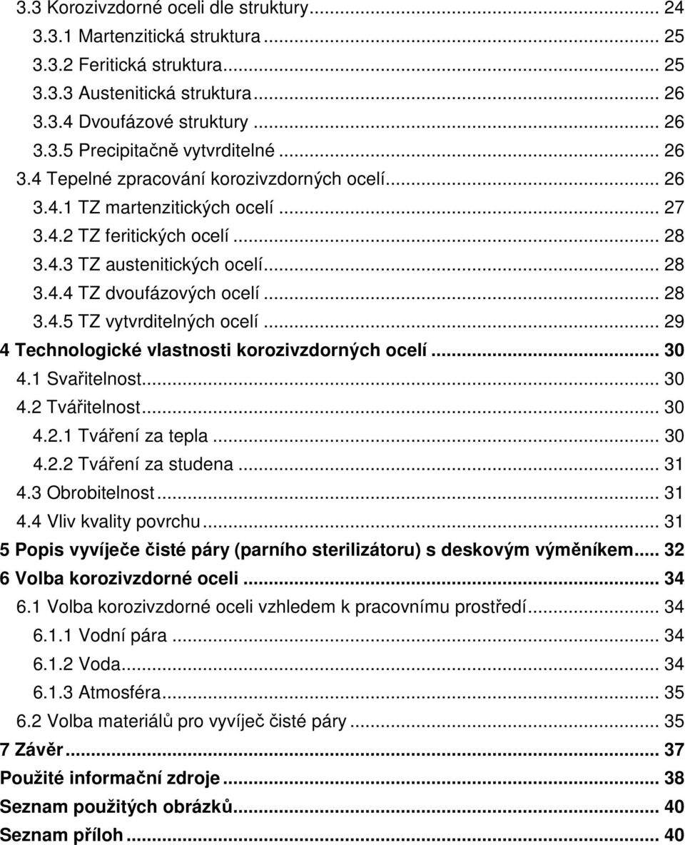 .. 29 4 Technologické vlastnosti korozivzdorných ocelí... 30 4.1 Svařitelnost... 30 4.2 Tvářitelnost... 30 4.2.1 Tváření za tepla... 30 4.2.2 Tváření za studena... 31 4.3 Obrobitelnost... 31 4.4 Vliv kvality povrchu.