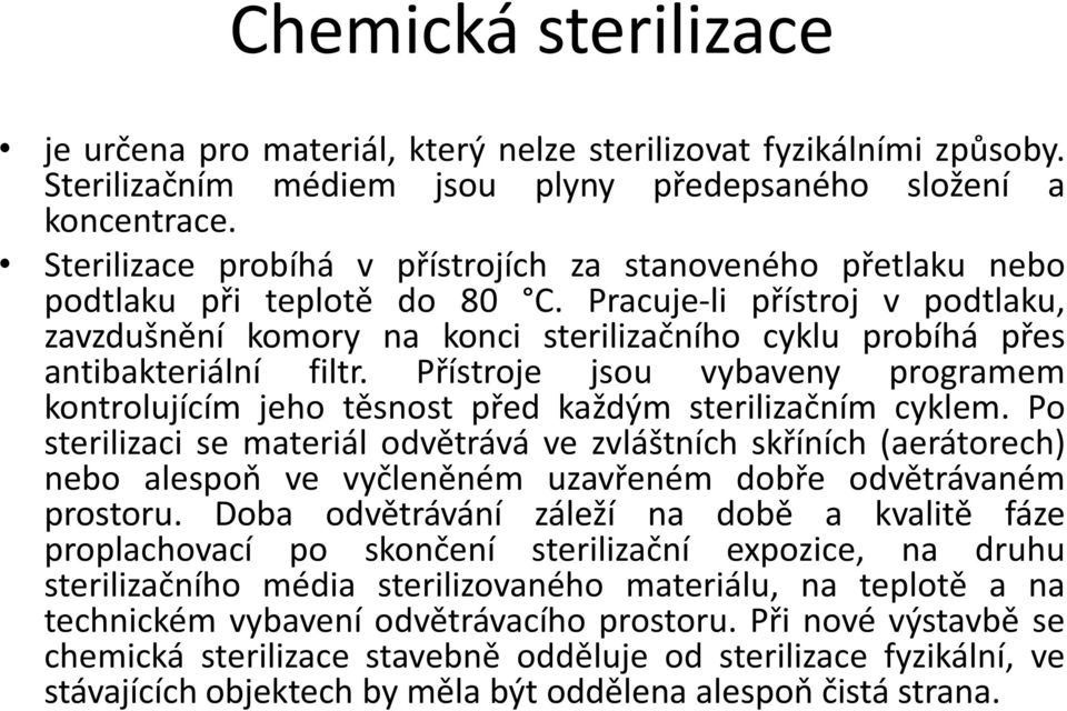 Pracuje-li přístroj v podtlaku, zavzdušnění komory na konci sterilizačního cyklu probíhá přes antibakteriální filtr.