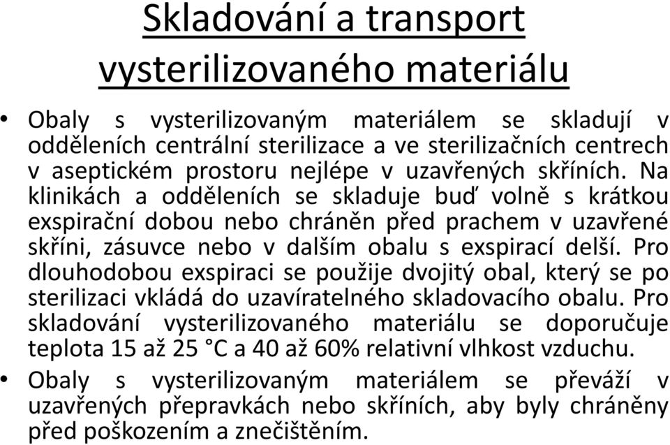 Na klinikách a odděleních se skladuje buď volně s krátkou exspirační dobou nebo chráněn před prachem v uzavřené skříni, zásuvce nebo v dalším obalu s exspirací delší.