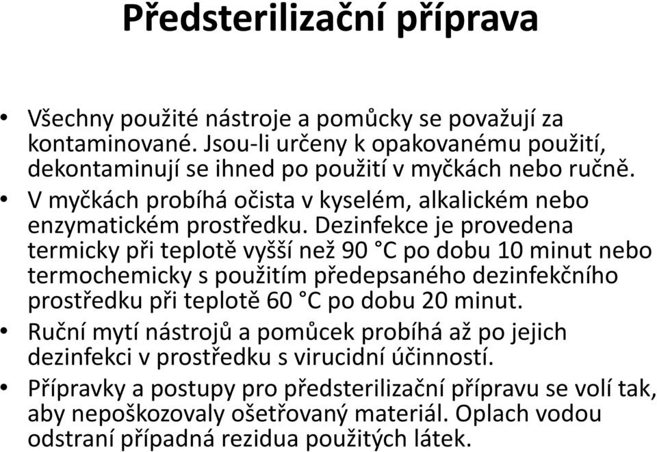 Dezinfekce je provedena termicky při teplotě vyšší než 90 C po dobu 10 minut nebo termochemicky s použitím předepsaného dezinfekčního prostředku při teplotě 60 C po dobu 20