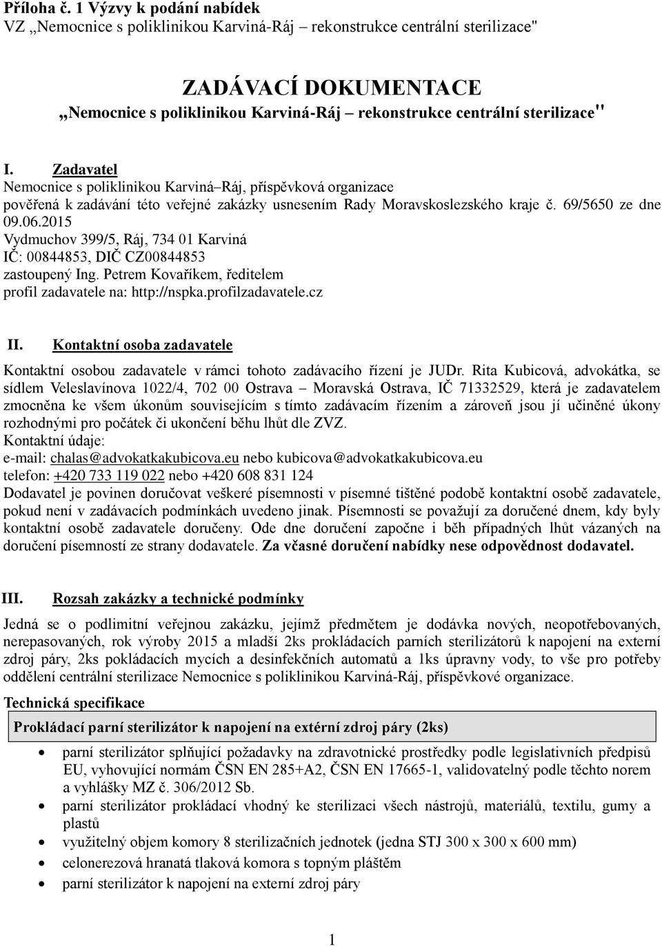 Zadavatel Nemocnice s poliklinikou Karviná Ráj, příspěvková organizace pověřená k zadávání této veřejné zakázky usnesením Rady Moravskoslezského kraje č. 69/5650 ze dne 09.06.