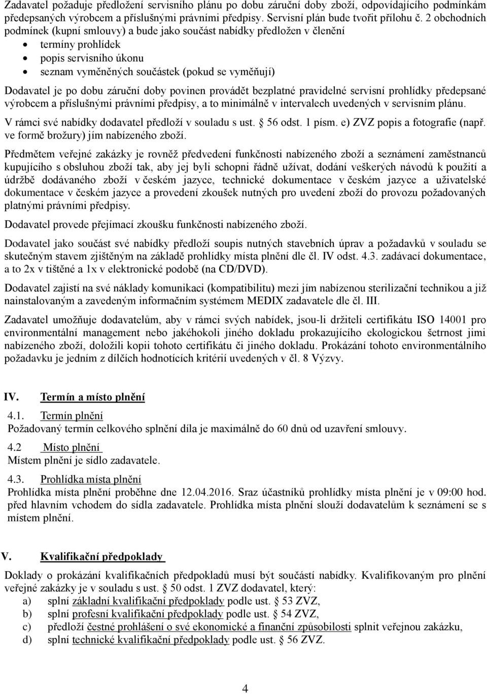 záruční doby povinen provádět bezplatné pravidelné servisní prohlídky předepsané výrobcem a příslušnými právními předpisy, a to minimálně v intervalech uvedených v servisním plánu.