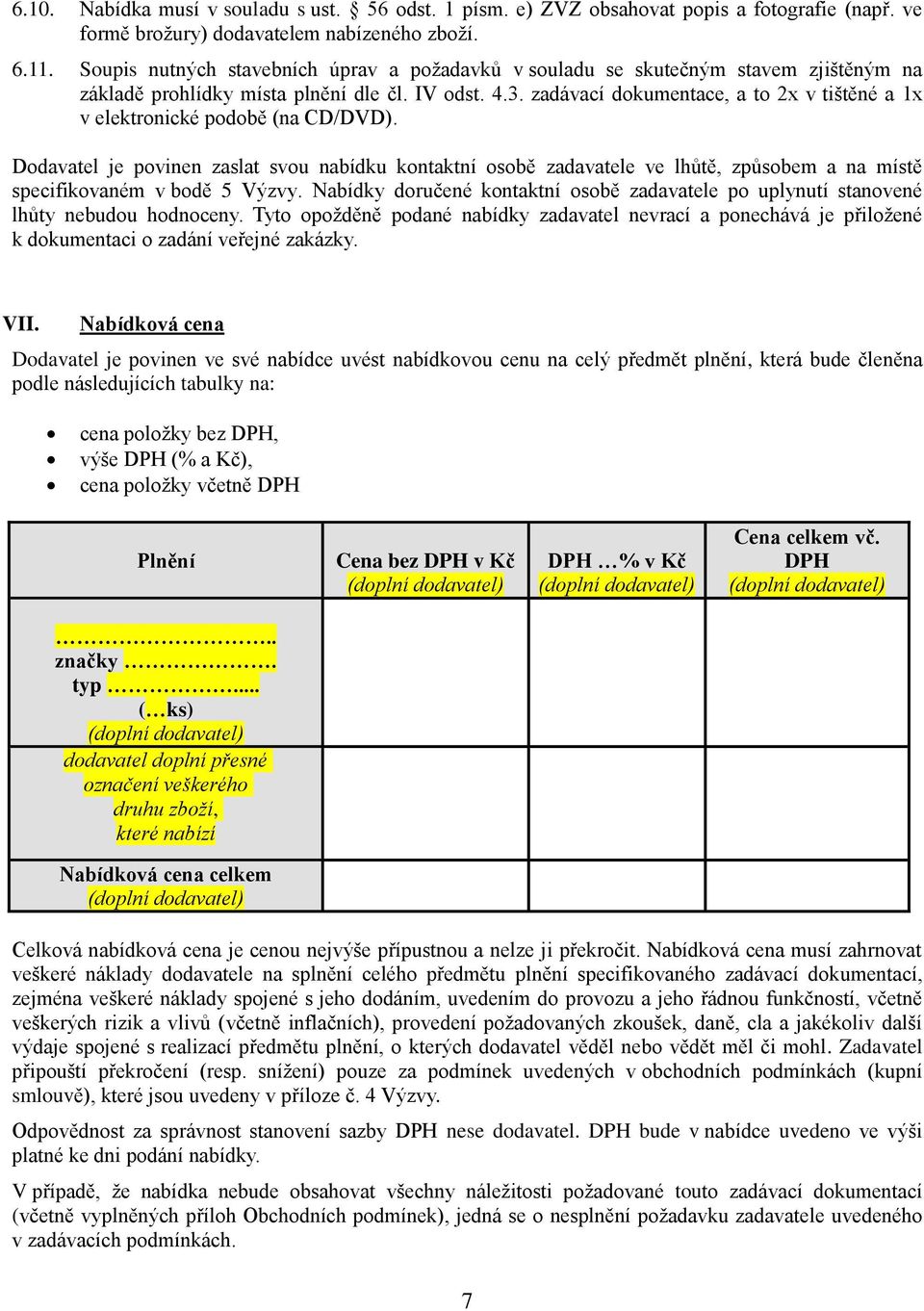 zadávací dokumentace, a to 2x v tištěné a 1x v elektronické podobě (na CD/DVD).