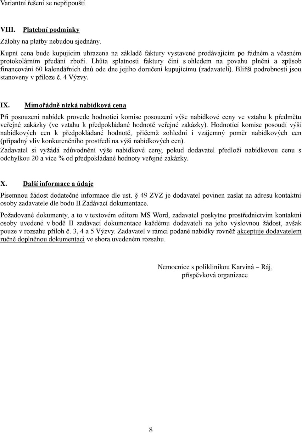 Lhůta splatnosti faktury činí s ohledem na povahu plnění a způsob financování 60 kalendářních dnů ode dne jejího doručení kupujícímu (zadavateli). Bližší podrobnosti jsou stanoveny v příloze č.