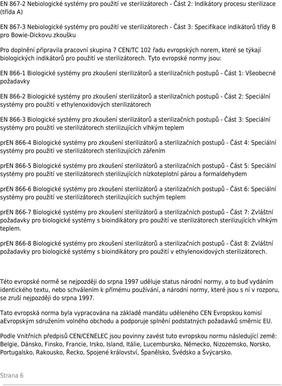 Tyto evropské normy jsou: EN 866-1 Biologické systémy pro zkoušení sterilizátorů a sterilizačních postupů - Část 1: Všeobecné požadavky EN 866-2 Biologické systémy pro zkoušení sterilizátorů a