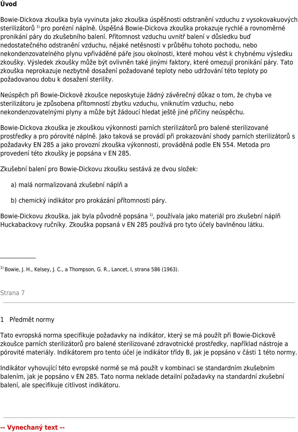 Přítomnost vzduchu uvnitř balení v důsledku buď nedostatečného odstranění vzduchu, nějaké netěsnosti v průběhu tohoto pochodu, nebo nekondenzovatelného plynu vpřiváděné páře jsou okolnosti, které