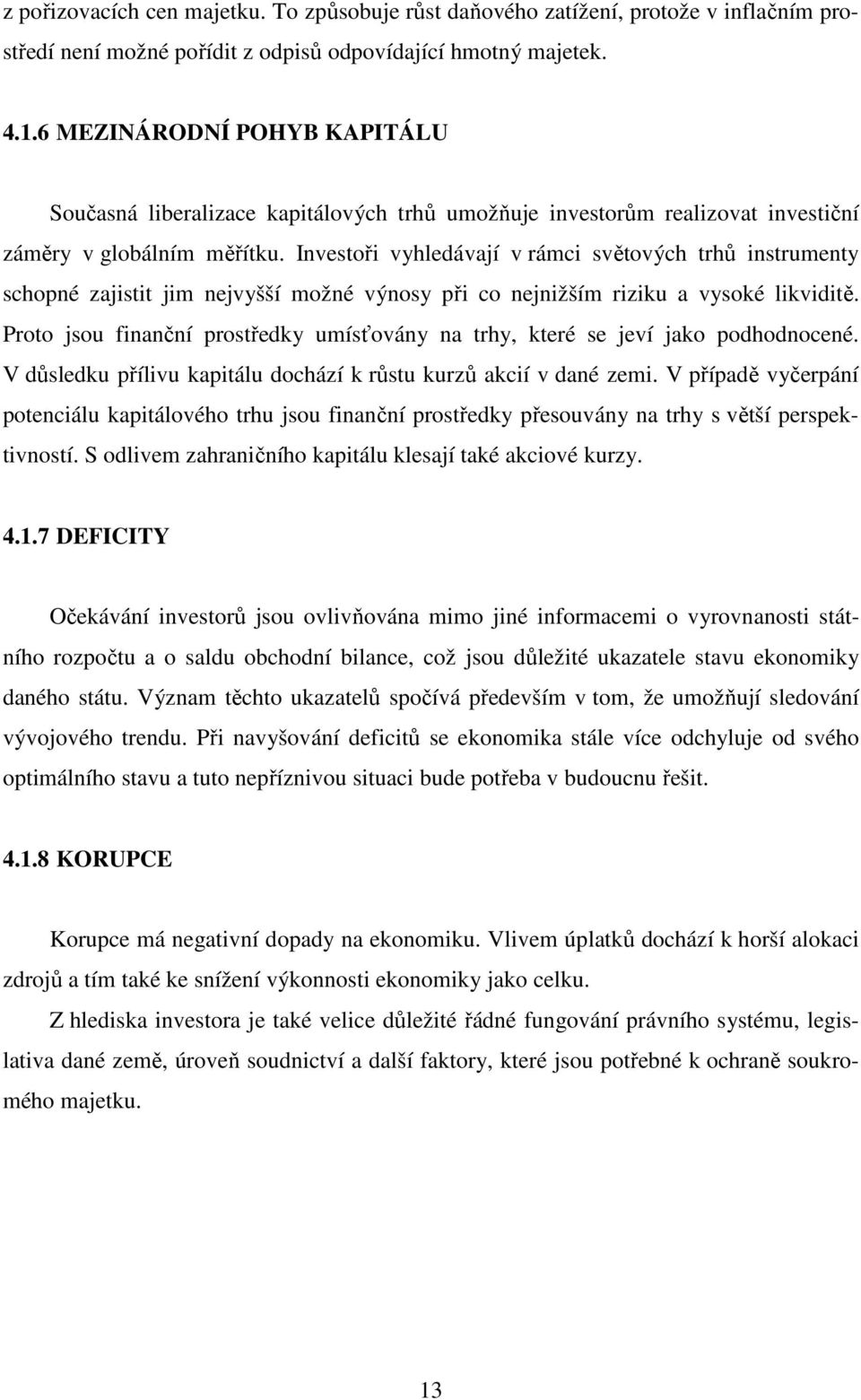 Investoři vyhledávají v rámci světových trhů instrumenty schopné zajistit jim nejvyšší možné výnosy při co nejnižším riziku a vysoké likviditě.