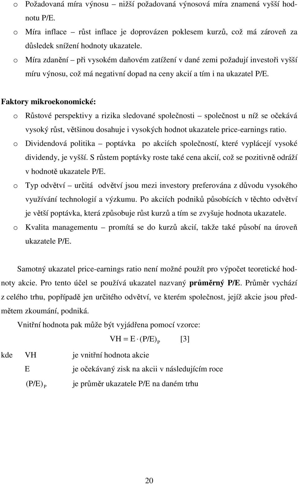 Faktory mikroekonomické: o Růstové perspektivy a rizika sledované společnosti společnost u níž se očekává vysoký růst, většinou dosahuje i vysokých hodnot ukazatele price-earnings ratio.