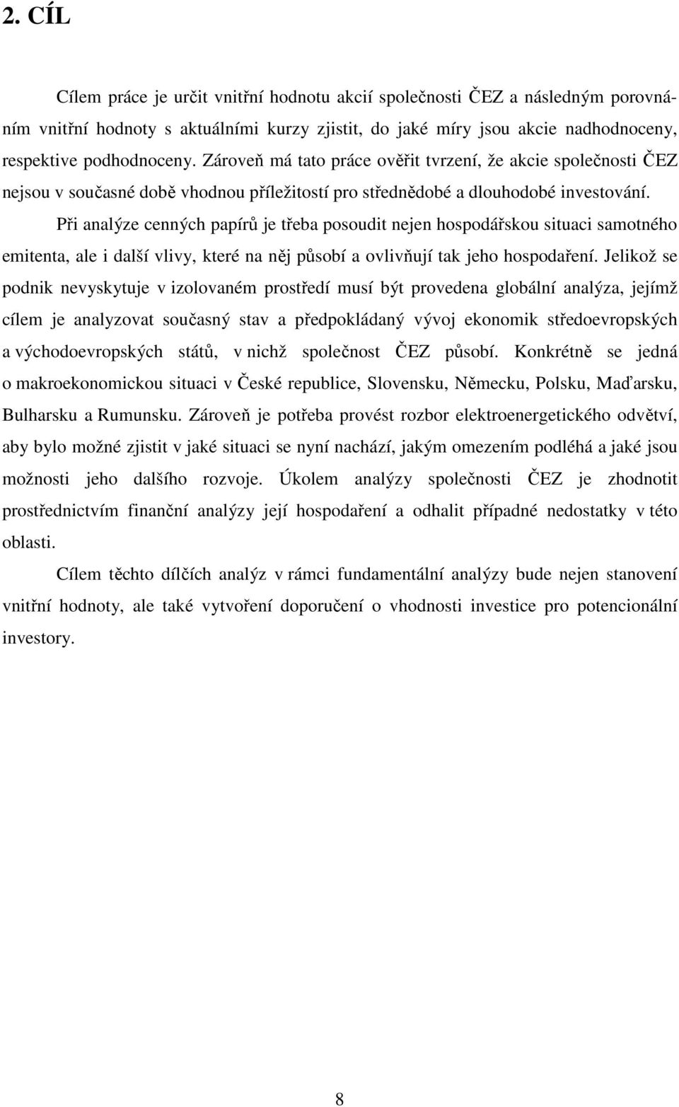 Při analýze cenných papírů je třeba posoudit nejen hospodářskou situaci samotného emitenta, ale i další vlivy, které na něj působí a ovlivňují tak jeho hospodaření.