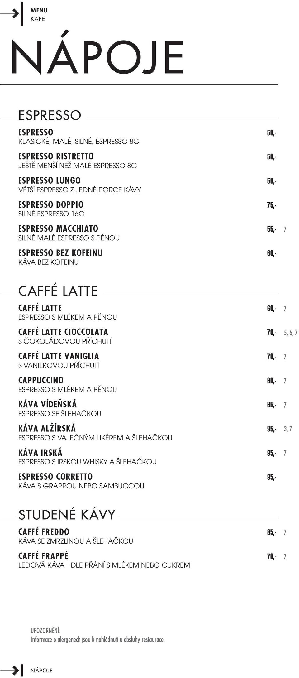 čokoládovou příchutí Caffé latte vaniglia 0,- s vanilkovou příchutí Cappuccino 60,- espresso s mlékem a pěnou Káva Vídeňská 65,- espresso se šlehačkou Káva Alžírská 95,- espresso s vaječným likérem a