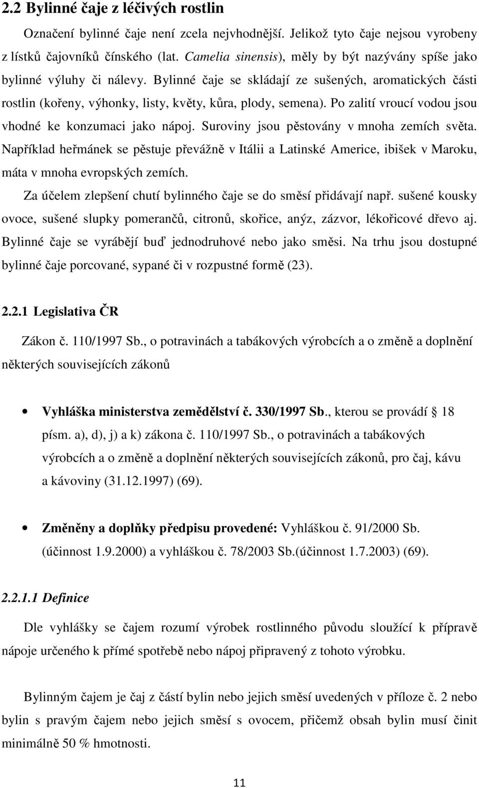 Po zalití vroucí vodou jsou vhodné ke konzumaci jako nápoj. Suroviny jsou pěstovány v mnoha zemích světa.