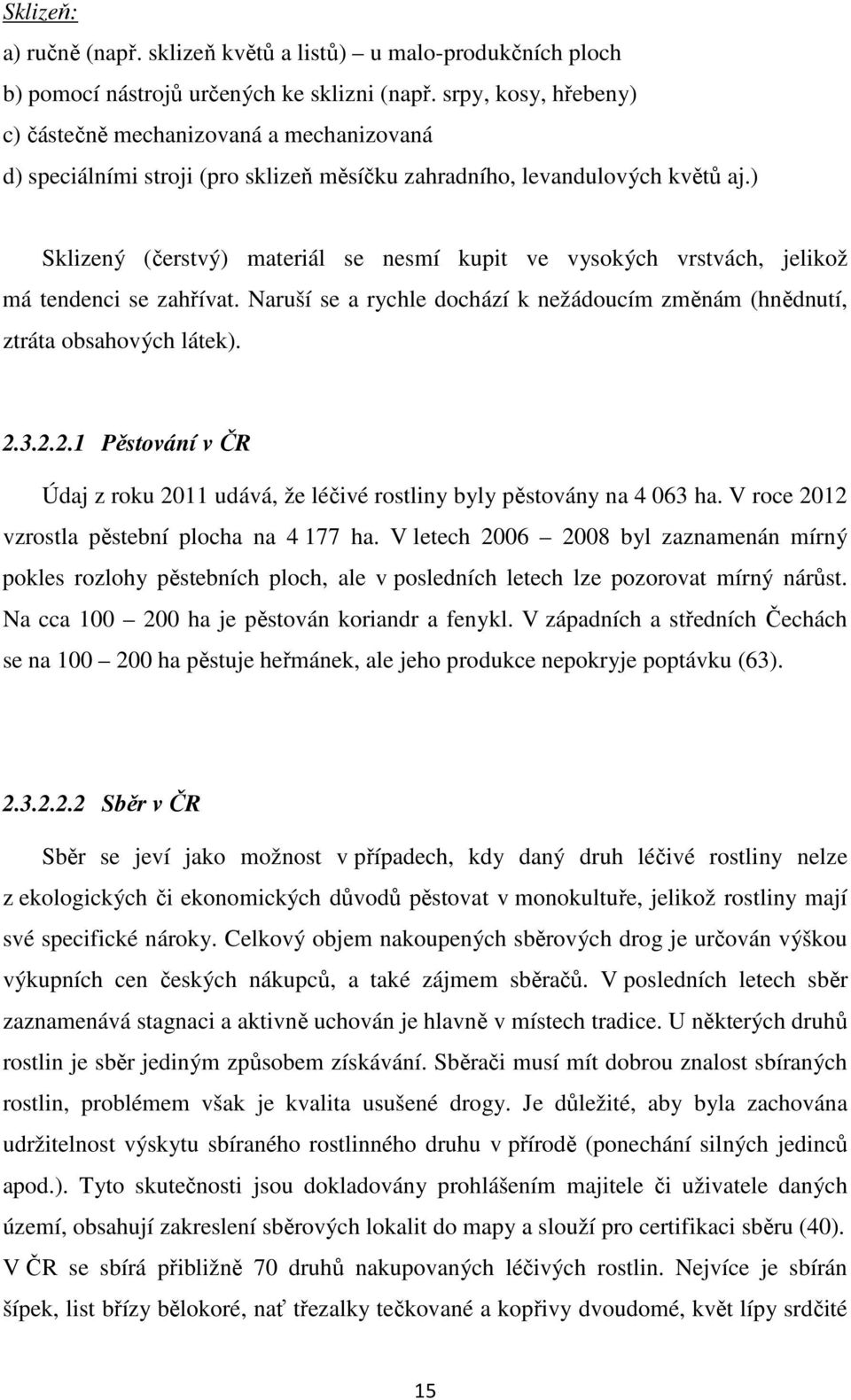 ) Sklizený (čerstvý) materiál se nesmí kupit ve vysokých vrstvách, jelikož má tendenci se zahřívat. Naruší se a rychle dochází k nežádoucím změnám (hnědnutí, ztráta obsahových látek). 2.