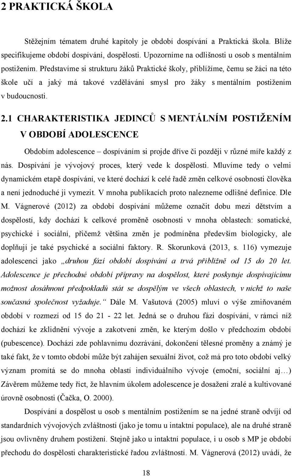 1 CHARAKTERISTIKA JEDINCŮ S MENTÁLNÍM POSTIŢENÍM V OBDOBÍ ADOLESCENCE Obdobím adolescence dospíváním si projde dříve či později v různé míře kaţdý z nás.