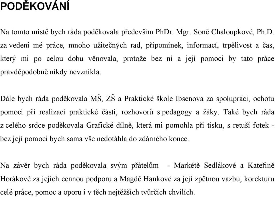 Také bych ráda z celého srdce poděkovala Grafické dílně, která mi pomohla při tisku, s retuší fotek - bez její pomoci bych sama vše nedotáhla do zdárného konce.