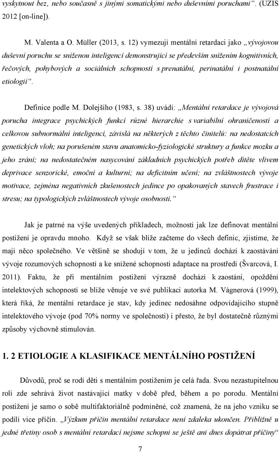 perinatální i postnatální etiologií. Definice podle M. Dolejšího (1983, s.