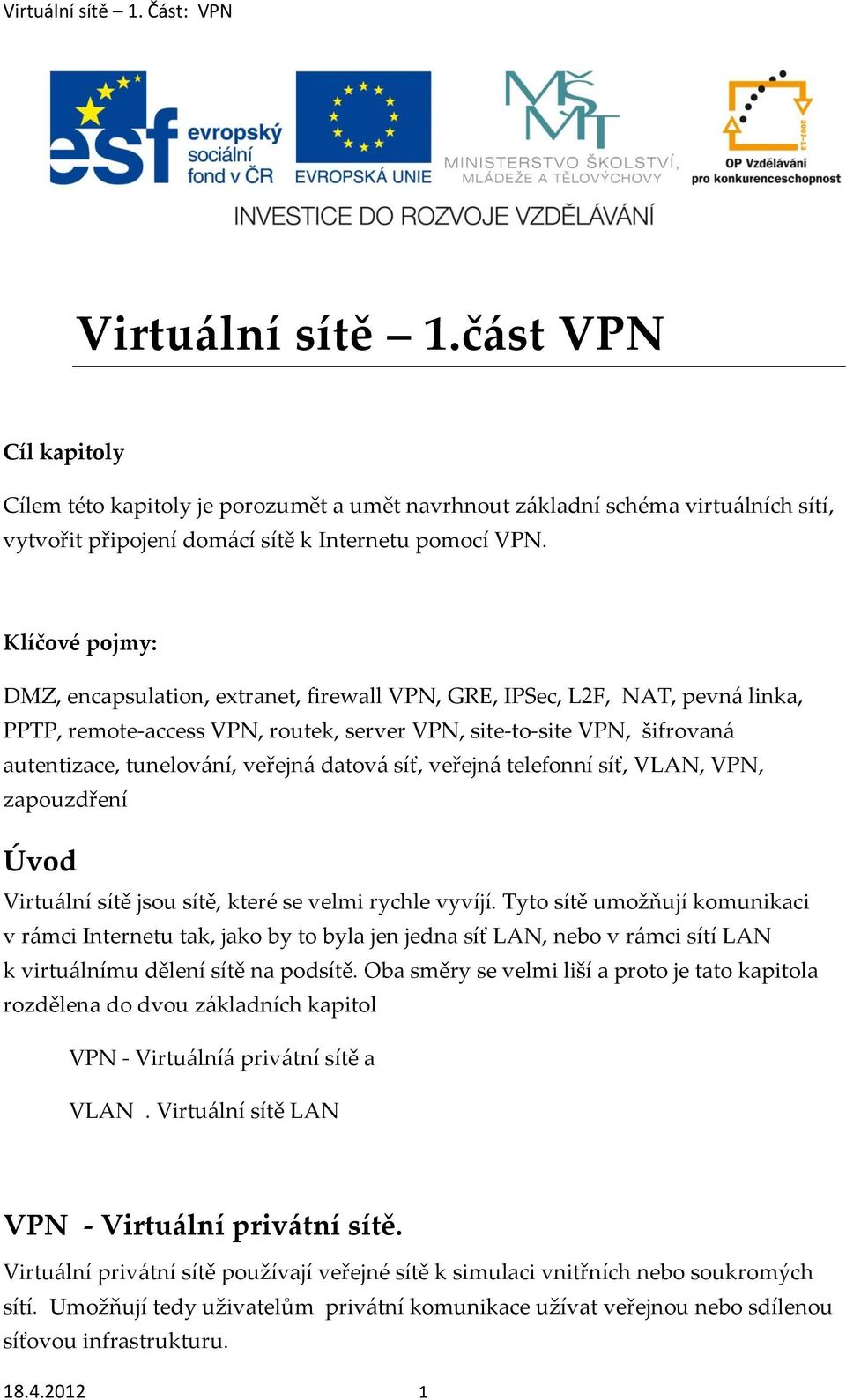 datová síť, veřejná telefonní síť, VLAN, VPN, zapouzdření Úvod Virtuální sítě jsou sítě, které se velmi rychle vyvíjí.