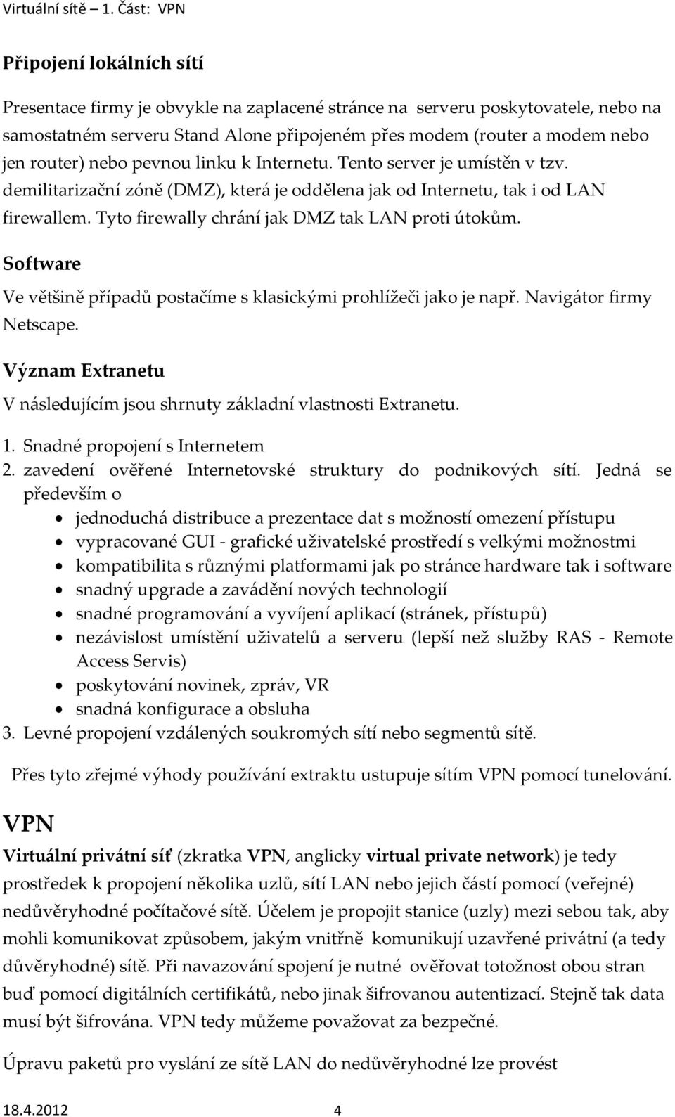 Software Ve většině případů postačíme s klasickými prohlížeči jako je např. Navigátor firmy Netscape. Význam Extranetu V následujícím jsou shrnuty základní vlastnosti Extranetu. 1.