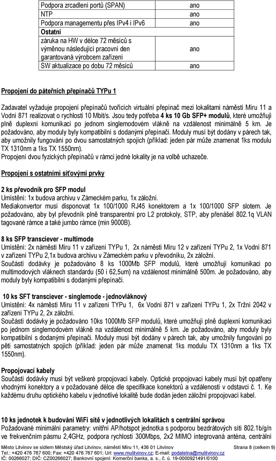 Jsou tedy potřeba 4 ks 10 Gb SFP+ modulů, které umožňují plně duplexní komunikaci po jednom singlemodovém vlákně na vzdálenost minimálně 5 km.