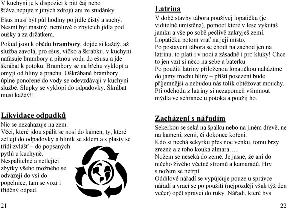 v kuchyni nafasuje brambory a pitnou vodu do ešusu a jde škrábat k potoku. Brambory se na břehu vyklopí a omyjí od hlíny a prachu.