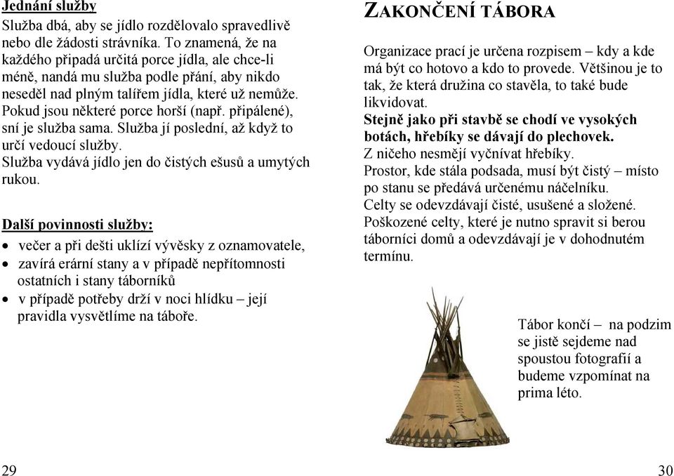 připálené), sní je služba sama. Služba jí poslední, až když to určí vedoucí služby. Služba vydává jídlo jen do čistých ešusů a umytých rukou.